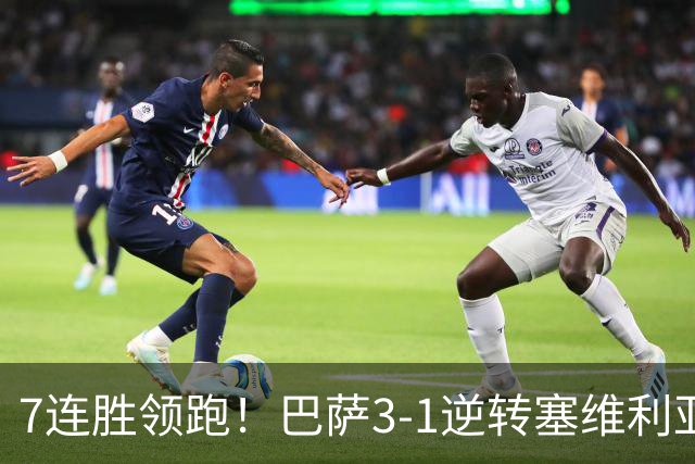 7连胜领跑！巴萨3-1逆转塞维利亚 拉菲尼亚连场戴帽亚马尔两助攻